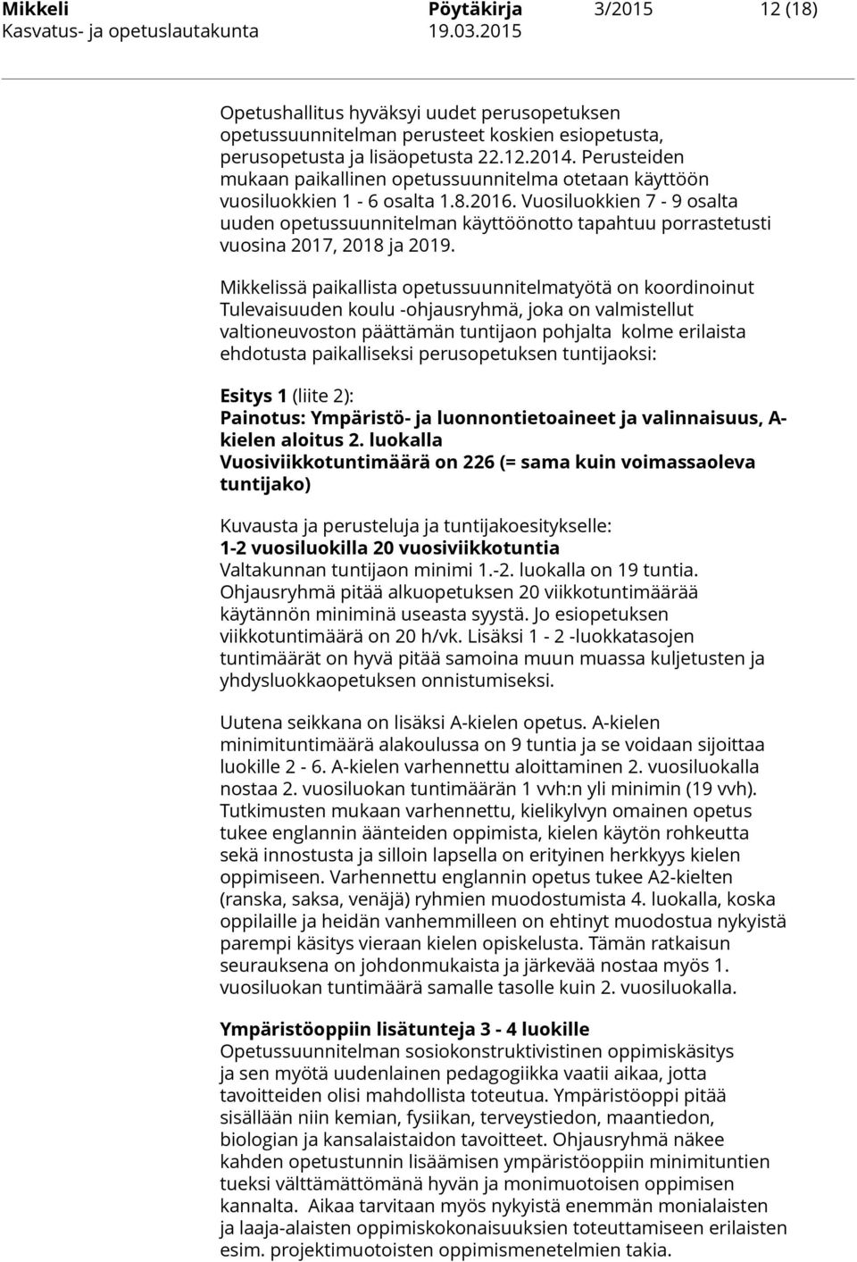 Perusteiden mukaan paikallinen opetussuunnitelma otetaan käyttöön vuosiluokkien 1-6 osalta 1.8.2016.