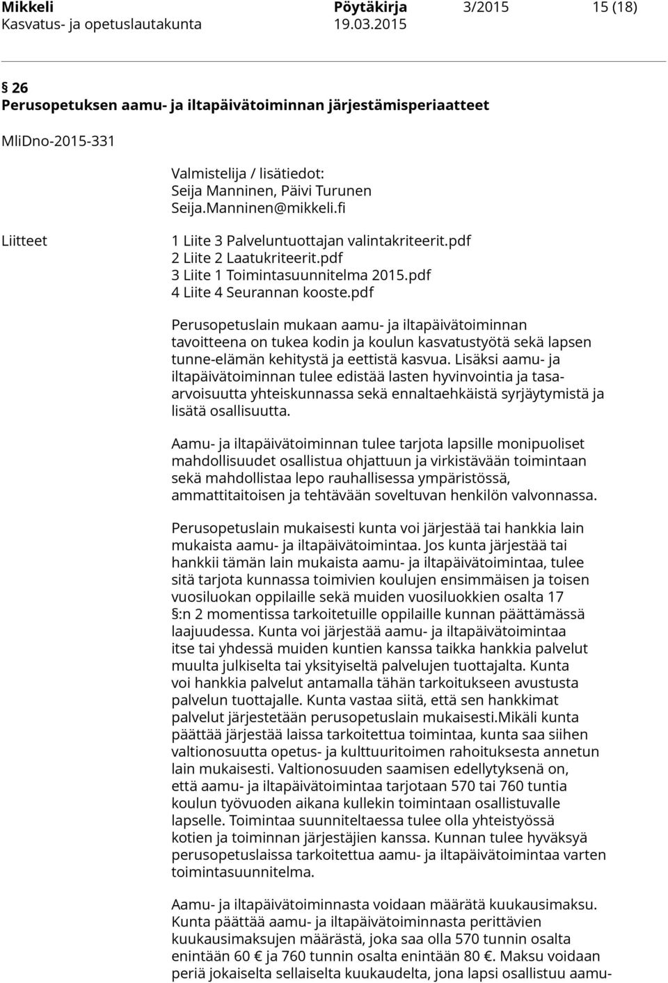 fi Liitteet 1 Liite 3 Palveluntuottajan valintakriteerit.pdf 2 Liite 2 Laatukriteerit.pdf 3 Liite 1 Toimintasuunnitelma 2015.pdf 4 Liite 4 Seurannan kooste.