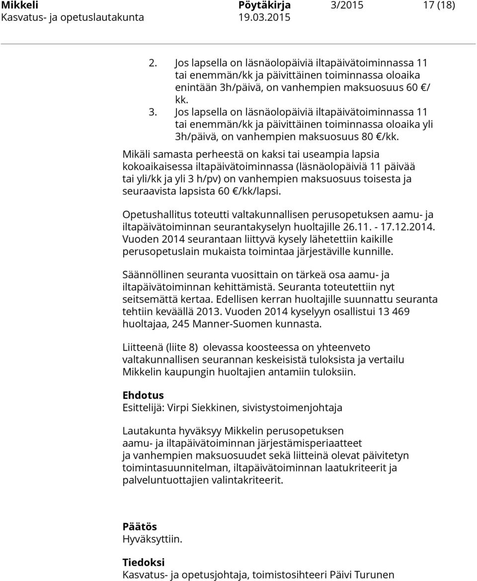 /päivä, on vanhempien maksuosuus 60 / kk. 3. Jos lapsella on läsnäolopäiviä iltapäivätoiminnassa 11 tai enemmän/kk ja päivittäinen toiminnassa oloaika yli 3h/päivä, on vanhempien maksuosuus 80 /kk.