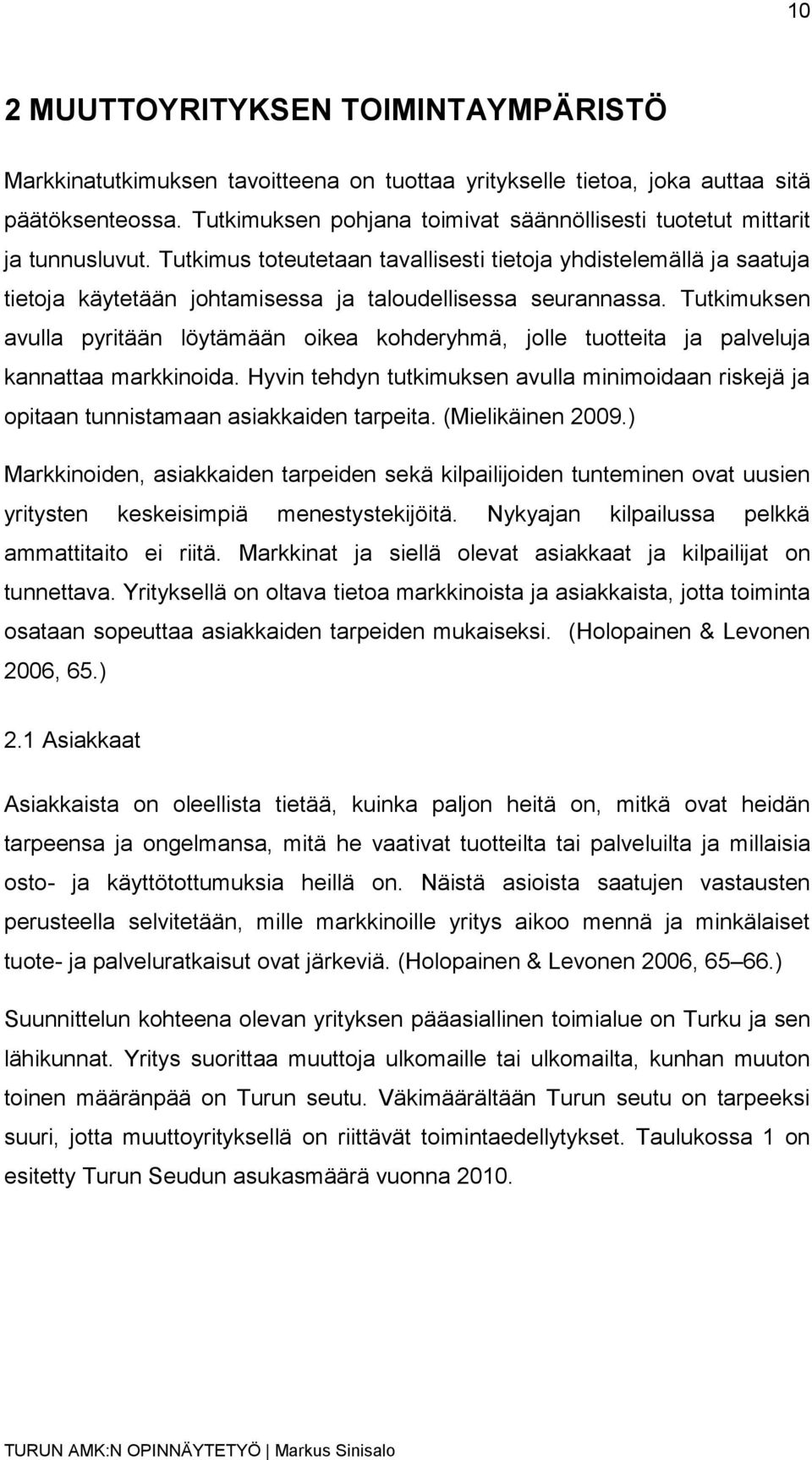 Tutkimus toteutetaan tavallisesti tietoja yhdistelemällä ja saatuja tietoja käytetään johtamisessa ja taloudellisessa seurannassa.