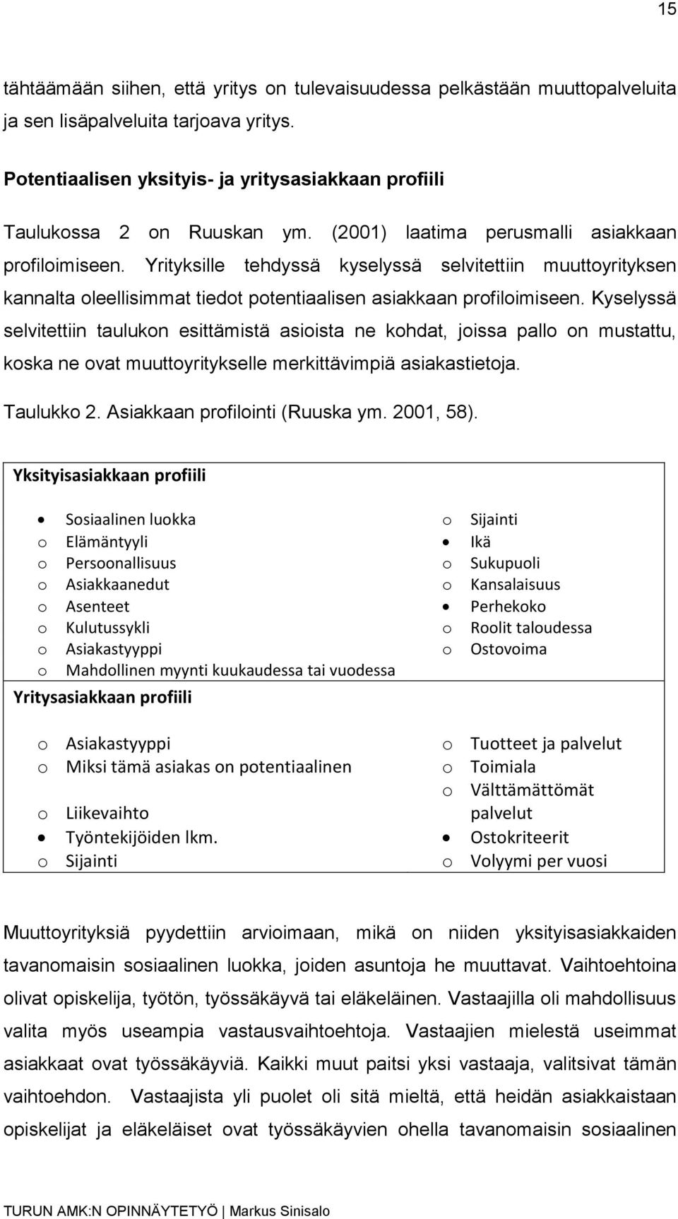 Kyselyssä selvitettiin taulukon esittämistä asioista ne kohdat, joissa pallo on mustattu, koska ne ovat muuttoyritykselle merkittävimpiä asiakastietoja. Taulukko 2. Asiakkaan profilointi (Ruuska ym.