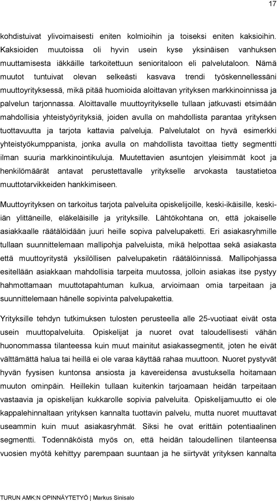 Nämä muutot tuntuivat olevan selkeästi kasvava trendi työskennellessäni muuttoyrityksessä, mikä pitää huomioida aloittavan yrityksen markkinoinnissa ja palvelun tarjonnassa.