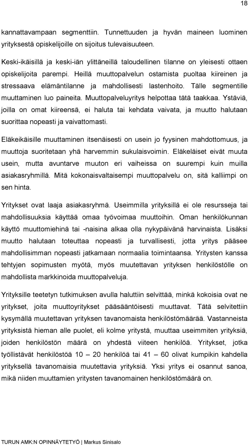 Heillä muuttopalvelun ostamista puoltaa kiireinen ja stressaava elämäntilanne ja mahdollisesti lastenhoito. Tälle segmentille muuttaminen luo paineita. Muuttopalveluyritys helpottaa tätä taakkaa.