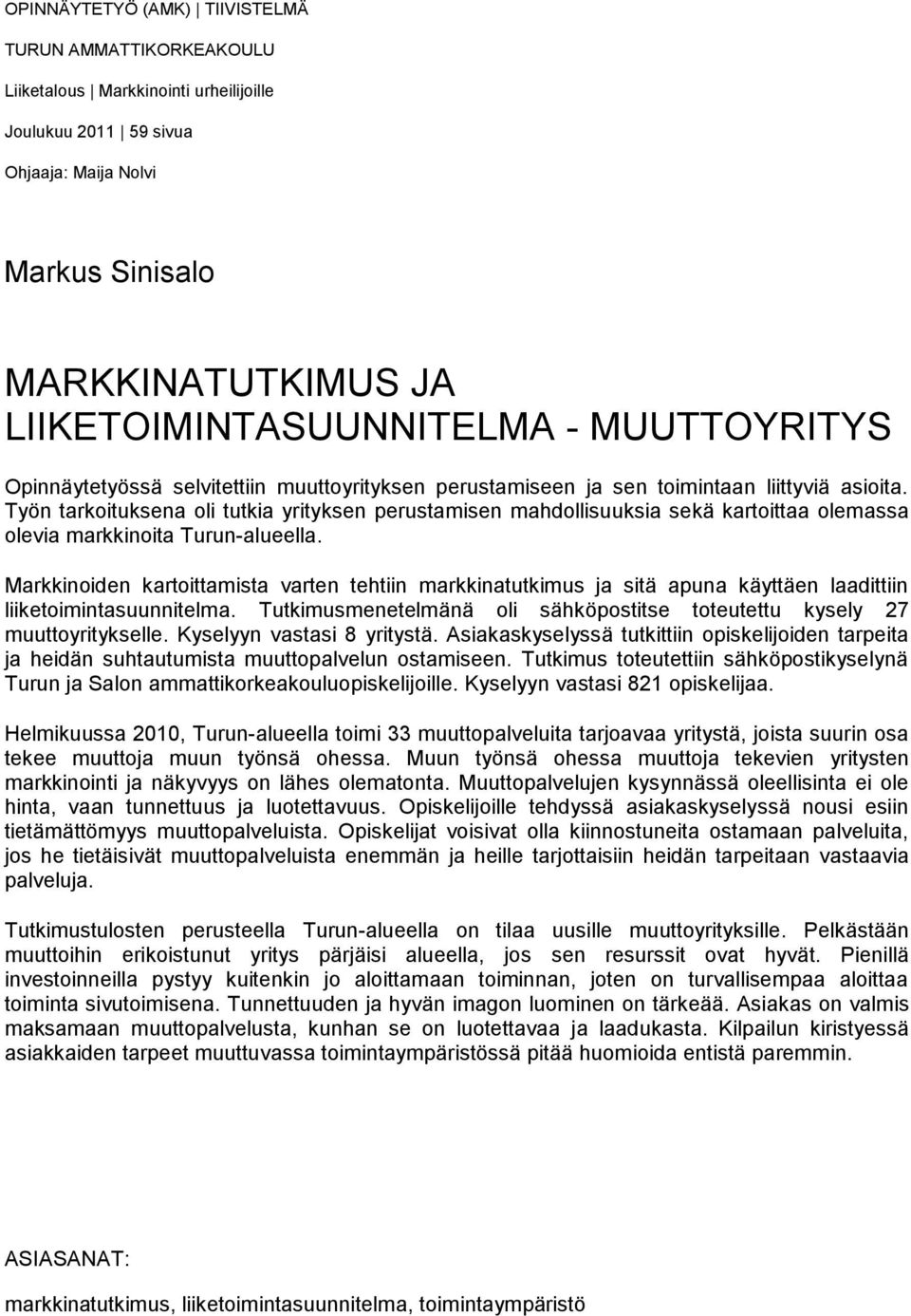 Työn tarkoituksena oli tutkia yrityksen perustamisen mahdollisuuksia sekä kartoittaa olemassa olevia markkinoita Turun-alueella.