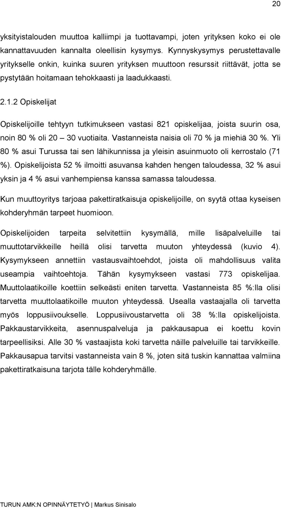 2 Opiskelijat Opiskelijoille tehtyyn tutkimukseen vastasi 821 opiskelijaa, joista suurin osa, noin 80 % oli 20 30 vuotiaita. Vastanneista naisia oli 70 % ja miehiä 30 %.