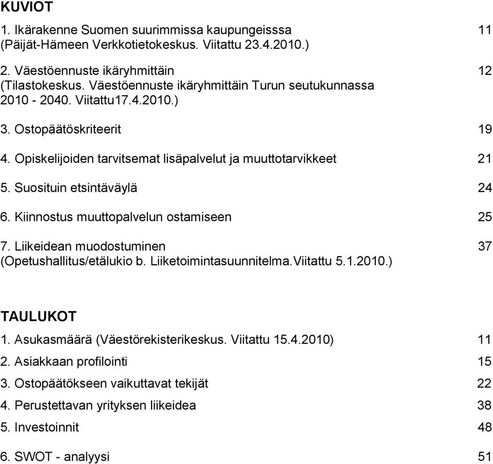 Suosituin etsintäväylä 24 6. Kiinnostus muuttopalvelun ostamiseen 25 7. Liikeidean muodostuminen 37 (Opetushallitus/etälukio b. Liiketoimintasuunnitelma.Viitattu 5.1.2010.