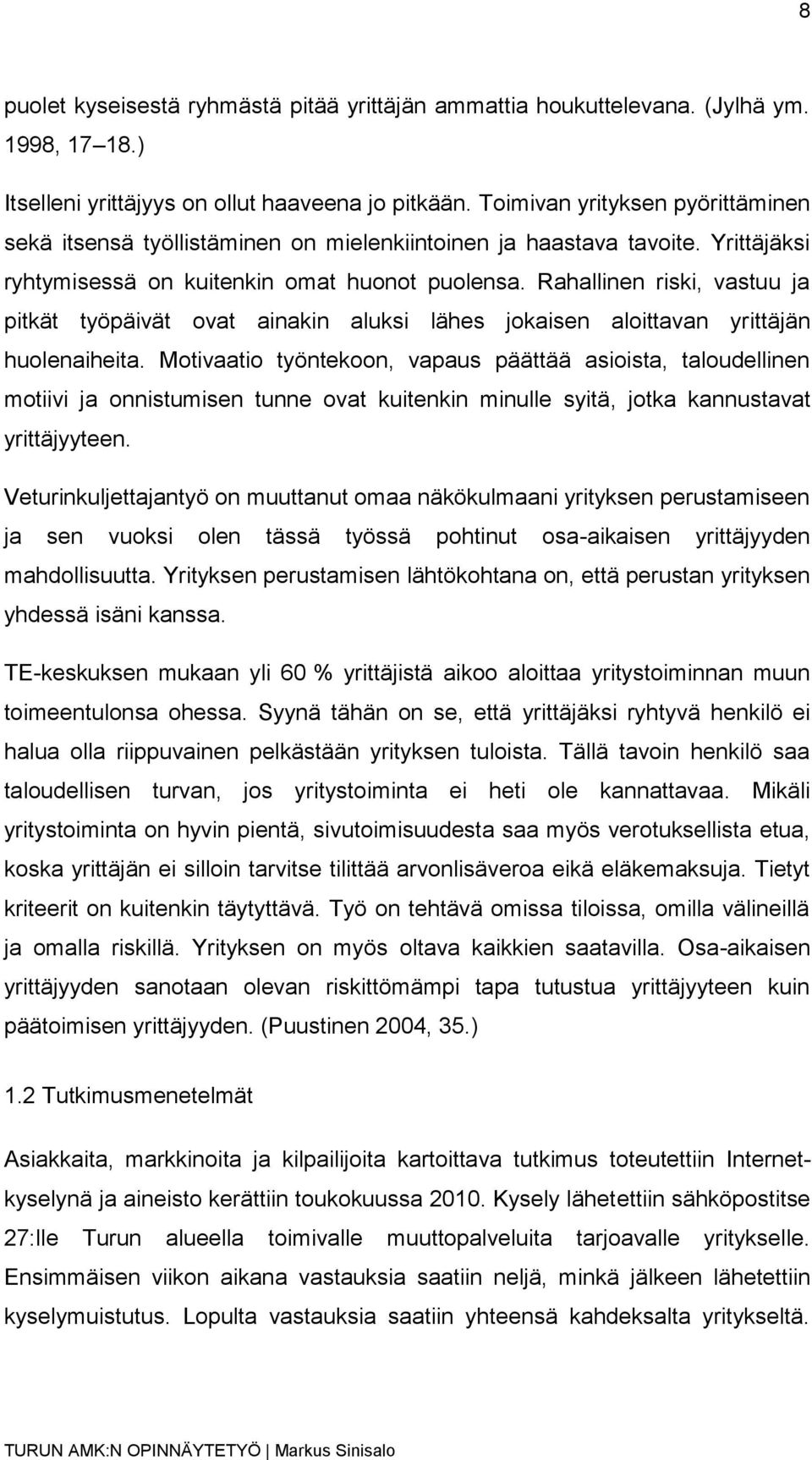 Rahallinen riski, vastuu ja pitkät työpäivät ovat ainakin aluksi lähes jokaisen aloittavan yrittäjän huolenaiheita.