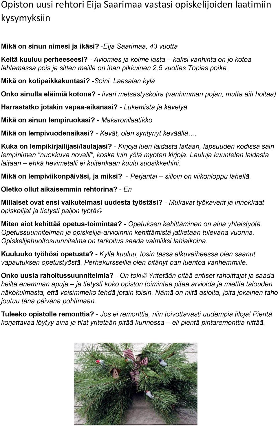 -Soini, Laasalan kylä Onko sinulla eläimiä kotona? - Iivari metsästyskoira (vanhimman pojan, mutta äiti hoitaa) Harrastatko jotakin vapaa-aikanasi? - Lukemista ja kävelyä Mikä on sinun lempiruokasi?