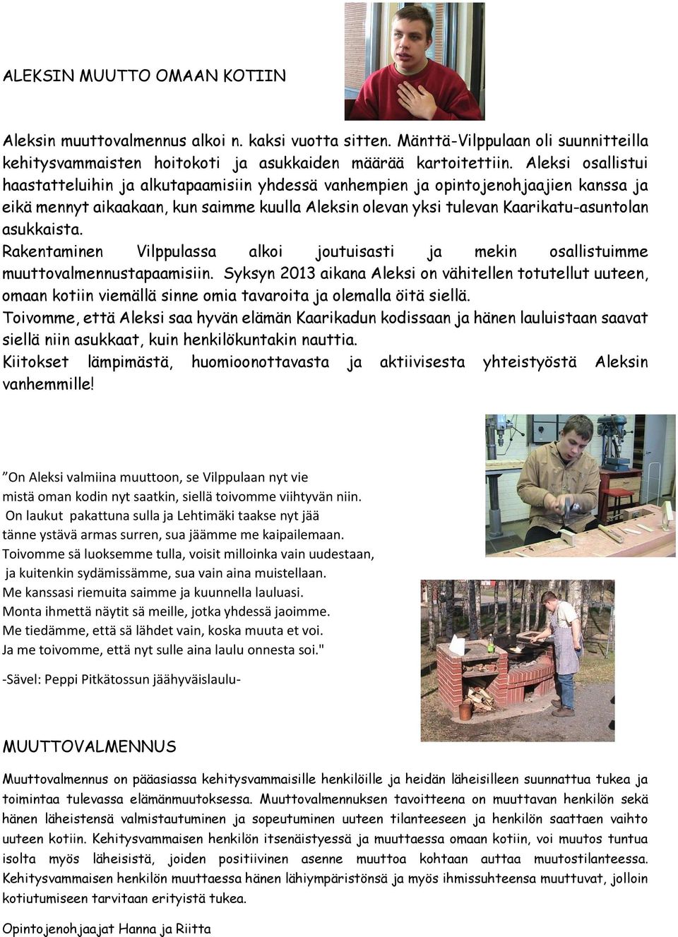 asukkaista. Rakentaminen Vilppulassa alkoi joutuisasti ja mekin osallistuimme muuttovalmennustapaamisiin.