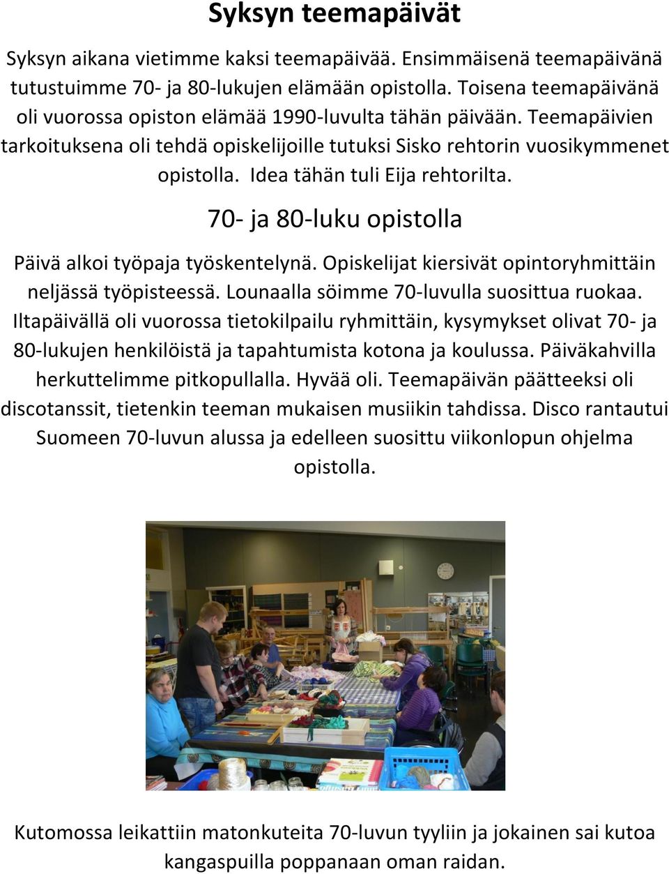 Idea tähän tuli Eija rehtorilta. 70- ja 80-luku opistolla Päivä alkoi työpaja työskentelynä. Opiskelijat kiersivät opintoryhmittäin neljässä työpisteessä. Lounaalla söimme 70-luvulla suosittua ruokaa.