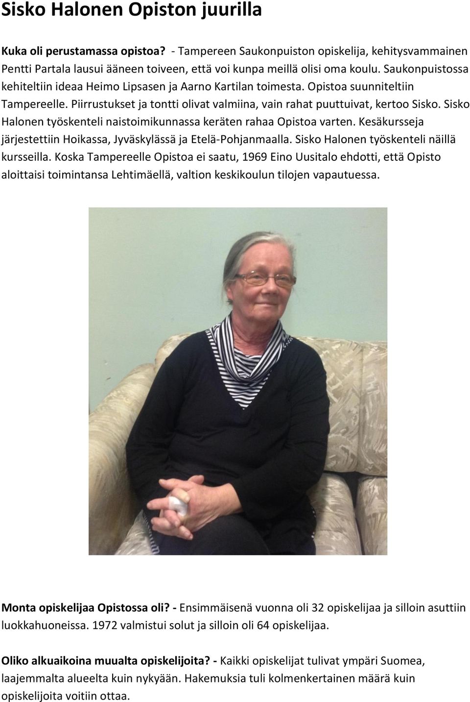 Sisko Halonen työskenteli naistoimikunnassa keräten rahaa Opistoa varten. Kesäkursseja järjestettiin Hoikassa, Jyväskylässä ja Etelä-Pohjanmaalla. Sisko Halonen työskenteli näillä kursseilla.