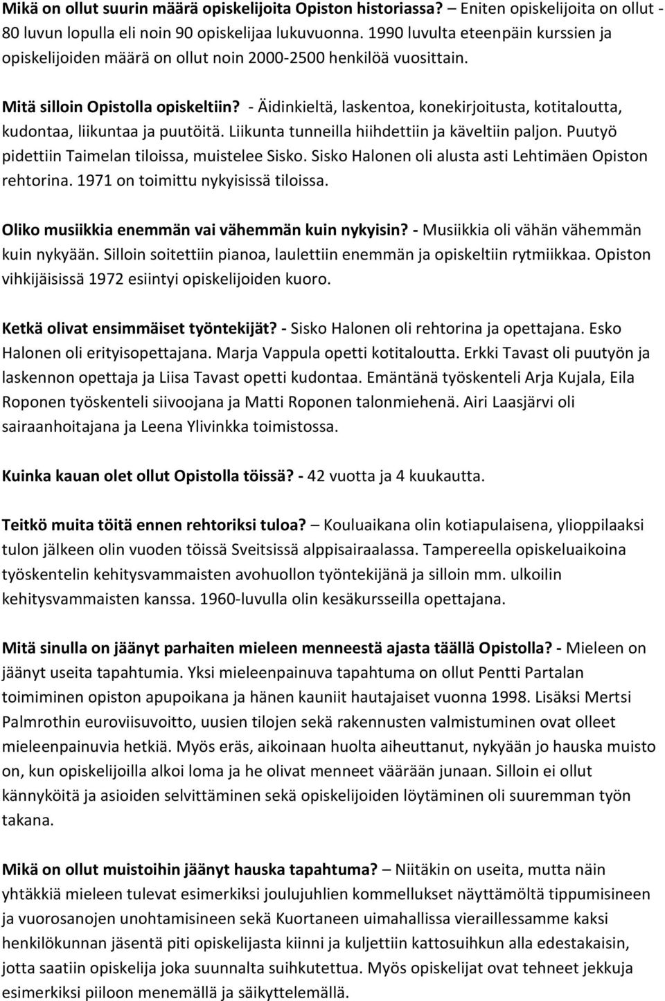 - Äidinkieltä, laskentoa, konekirjoitusta, kotitaloutta, kudontaa, liikuntaa ja puutöitä. Liikunta tunneilla hiihdettiin ja käveltiin paljon. Puutyö pidettiin Taimelan tiloissa, muistelee Sisko.