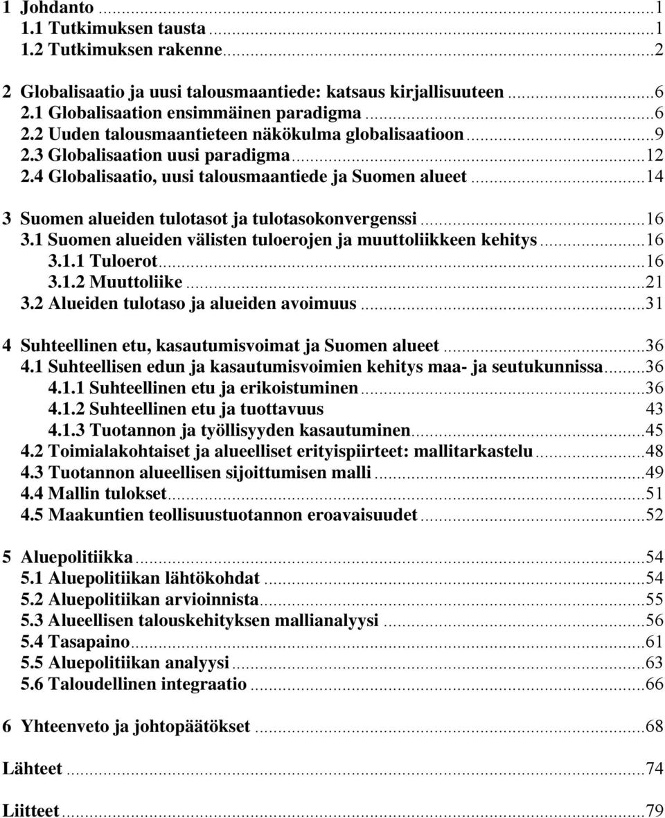 1 Suomen alueiden välisten tuloerojen ja muuttoliikkeen kehitys...16 3.1.1 Tuloerot...16 3.1.2 Muuttoliike...21 3.2 Alueiden tulotaso ja alueiden avoimuus.