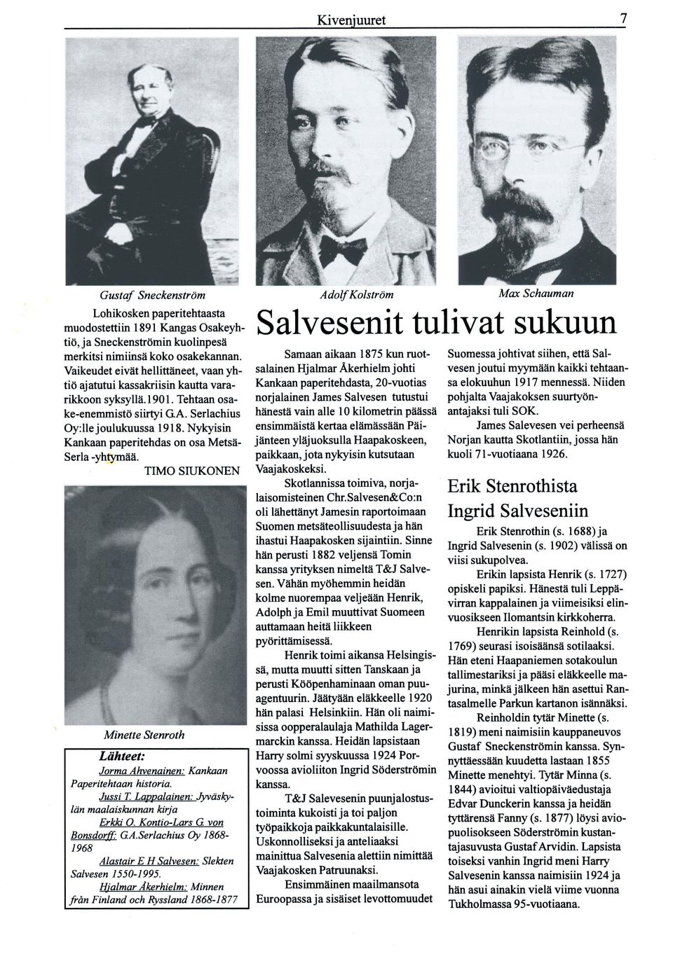 Nykyisin Kankaan paperitehdas on osa Metsä Serla -yhtymää. TIMO SIUKONEN Minette Stenroth Lähteet: Jorma Ahvenainen: Kankaan Paperitehtaan historia. Jussi T.