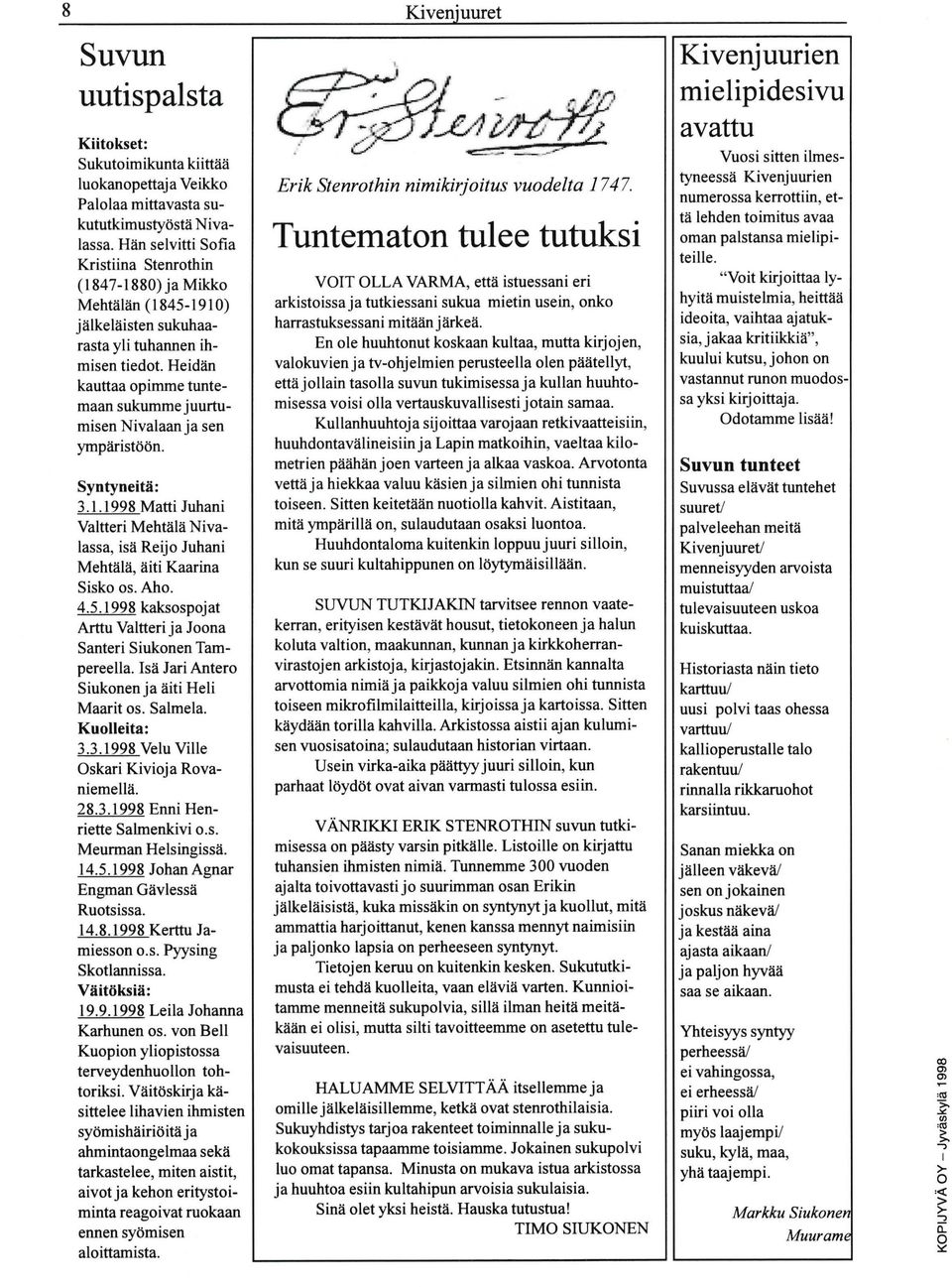 Heidän kauttaa opimme tuntemaan sukumme juurtumisen Nivalaan ja sen ympäristöön. Syntyneitä: 3.1. 1998 Matti Juhani Valtteri Mehtälä Nivalassa, isä Reijo Juhani Mehtälä, äiti Kaarina Sisko os. Aho. 4.