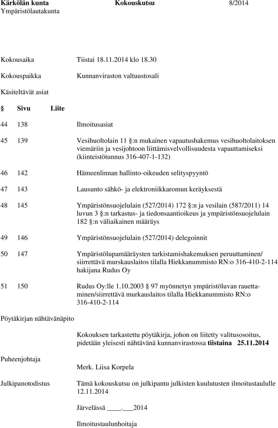 liittämisvelvollisuudesta vapauttamiseksi (kiinteistötunnus 316-407-1-132) 46 142 Hämeenlinnan hallinto-oikeuden selityspyyntö 47 143 Lausunto sähkö- ja elektroniikkaromun keräyksestä 48 145