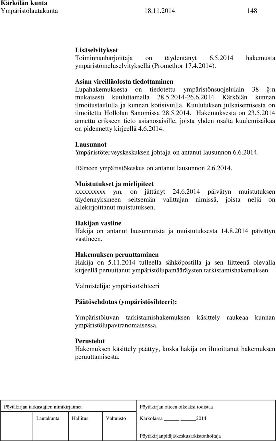 Kuulutuksen julkaisemisesta on ilmoitettu Hollolan Sanomissa 28.5.2014. Hakemuksesta on 23.5.2014 annettu erikseen tieto asianosaisille, joista yhden osalta kuulemisaikaa on pidennetty kirjeellä 4.6.