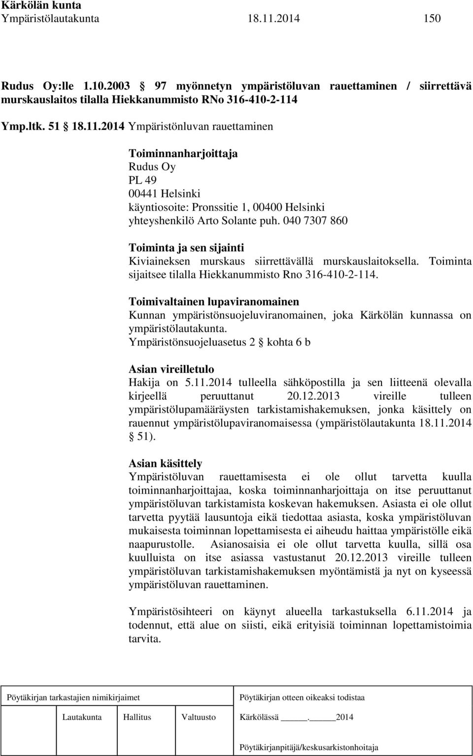 Toimivaltainen lupaviranomainen Kunnan ympäristönsuojeluviranomainen, joka Kärkölän kunnassa on ympäristölautakunta. Ympäristönsuojeluasetus 2 kohta 6 b Asian vireilletulo Hakija on 5.11.