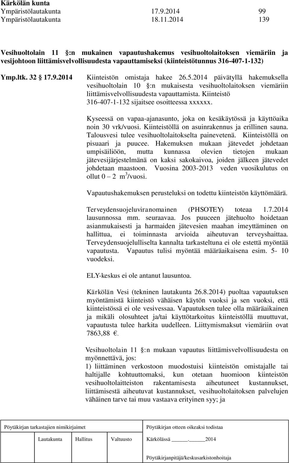 5.2014 päivätyllä hakemuksella vesihuoltolain 10 :n mukaisesta vesihuoltolaitoksen viemäriin liittämisvelvollisuudesta vapauttamista. Kiinteistö 316-407-1-132 sijaitsee osoitteessa xxxxxx.