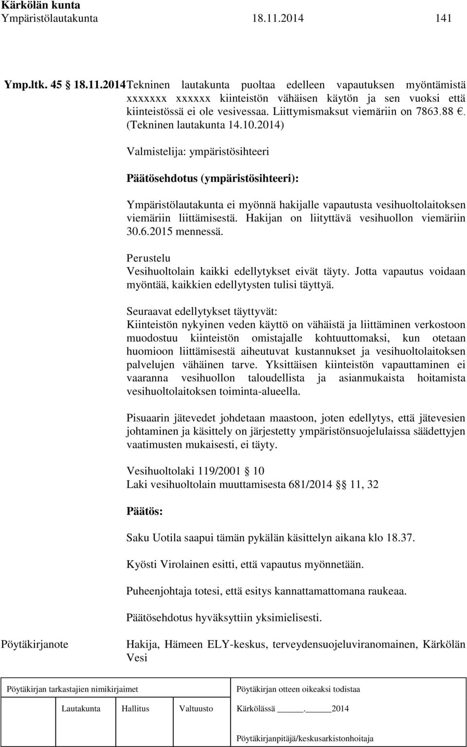 Hakijan on liityttävä vesihuollon viemäriin 30.6.2015 mennessä. Perustelu Vesihuoltolain kaikki edellytykset eivät täyty. Jotta vapautus voidaan myöntää, kaikkien edellytysten tulisi täyttyä.