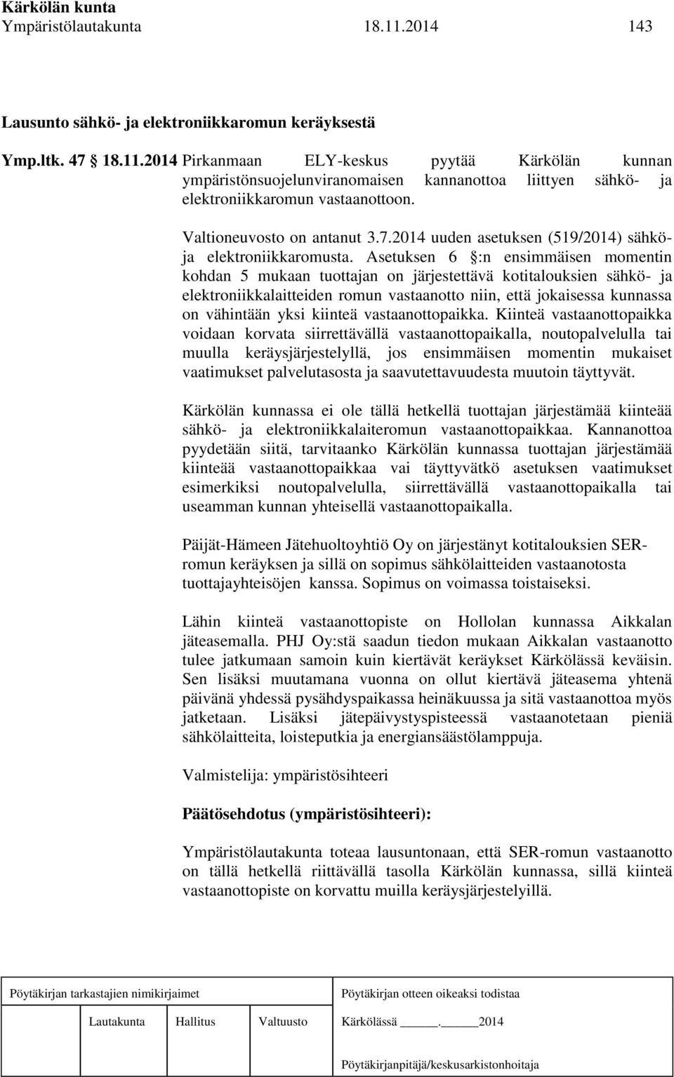 Asetuksen 6 :n ensimmäisen momentin kohdan 5 mukaan tuottajan on järjestettävä kotitalouksien sähkö- ja elektroniikkalaitteiden romun vastaanotto niin, että jokaisessa kunnassa on vähintään yksi