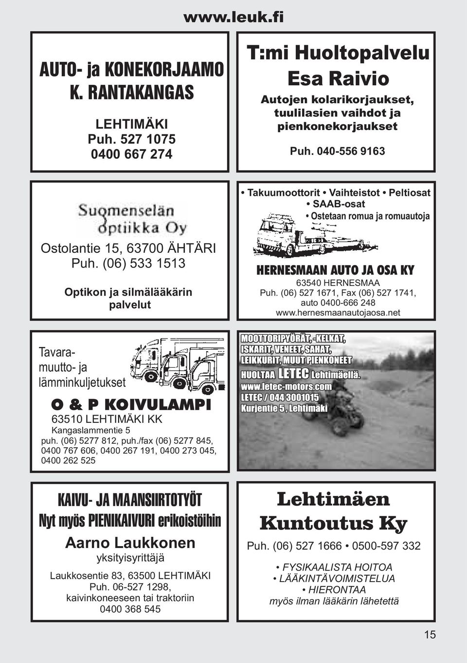 (06) 533 1513 Optikon ja silmälääkärin palvelut HERNESMAAN AUTO JA OSA KY 63540 HERNESMAA Puh. (06) 527 1671, Fax (06) 527 1741, auto 0400-666 248 www.hernesmaanautojaosa.