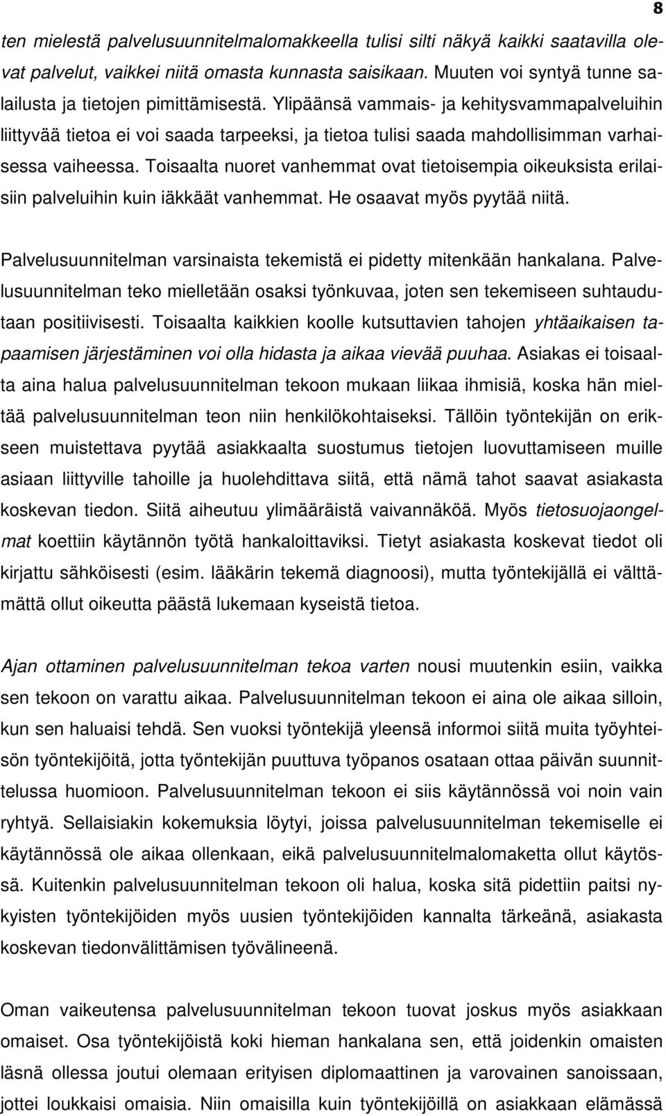 Toisaalta nuoret vanhemmat ovat tietoisempia oikeuksista erilaisiin palveluihin kuin iäkkäät vanhemmat. He osaavat myös pyytää niitä.