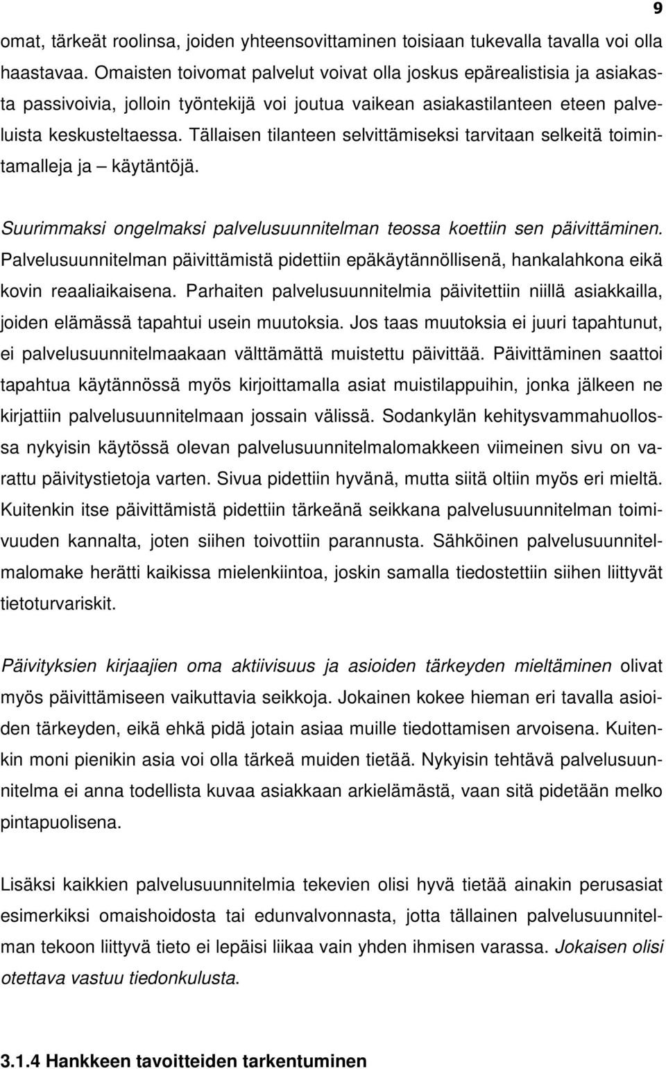 Tällaisen tilanteen selvittämiseksi tarvitaan selkeitä toimintamalleja ja käytäntöjä. 9 Suurimmaksi ongelmaksi palvelusuunnitelman teossa koettiin sen päivittäminen.