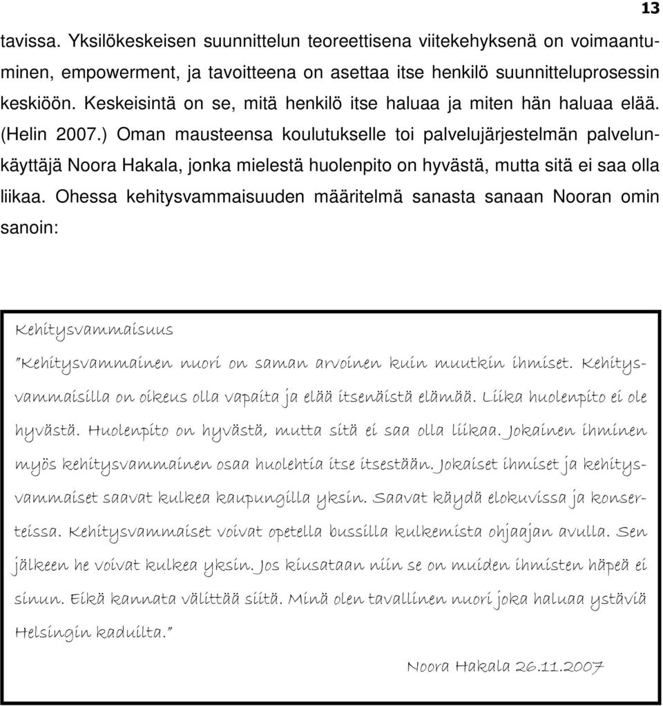 ) Oman mausteensa koulutukselle toi palvelujärjestelmän palvelunkäyttäjä Noora Hakala, jonka mielestä huolenpito on hyvästä, mutta sitä ei saa olla liikaa.