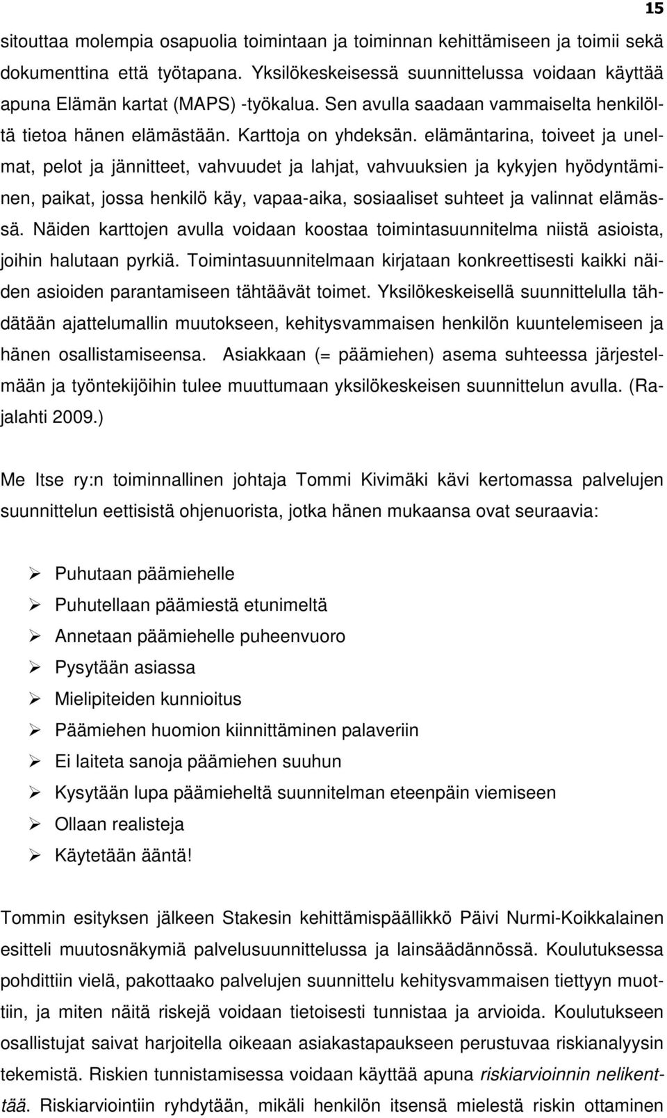 elämäntarina, toiveet ja unelmat, pelot ja jännitteet, vahvuudet ja lahjat, vahvuuksien ja kykyjen hyödyntäminen, paikat, jossa henkilö käy, vapaa-aika, sosiaaliset suhteet ja valinnat elämässä.