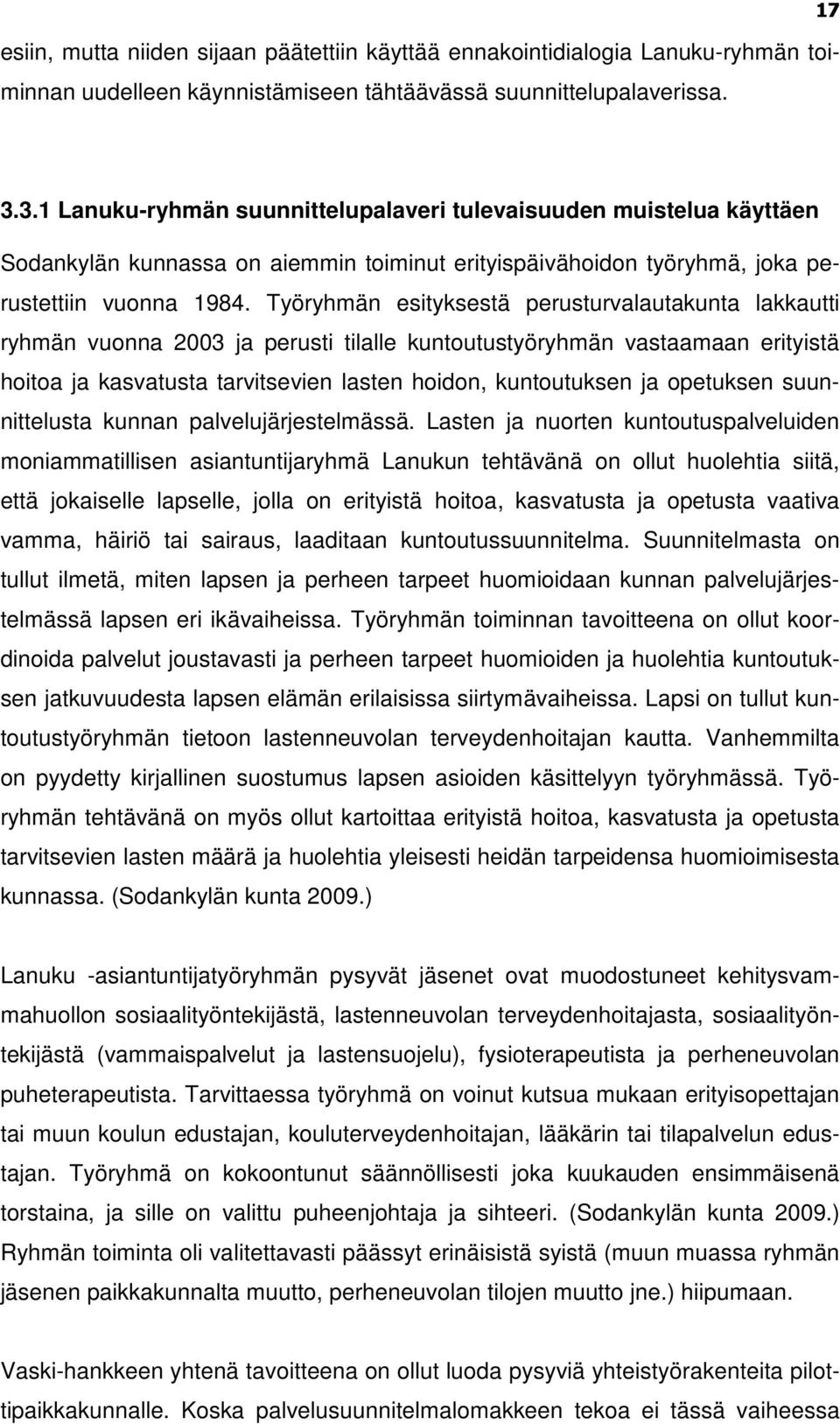 Työryhmän esityksestä perusturvalautakunta lakkautti ryhmän vuonna 2003 ja perusti tilalle kuntoutustyöryhmän vastaamaan erityistä hoitoa ja kasvatusta tarvitsevien lasten hoidon, kuntoutuksen ja