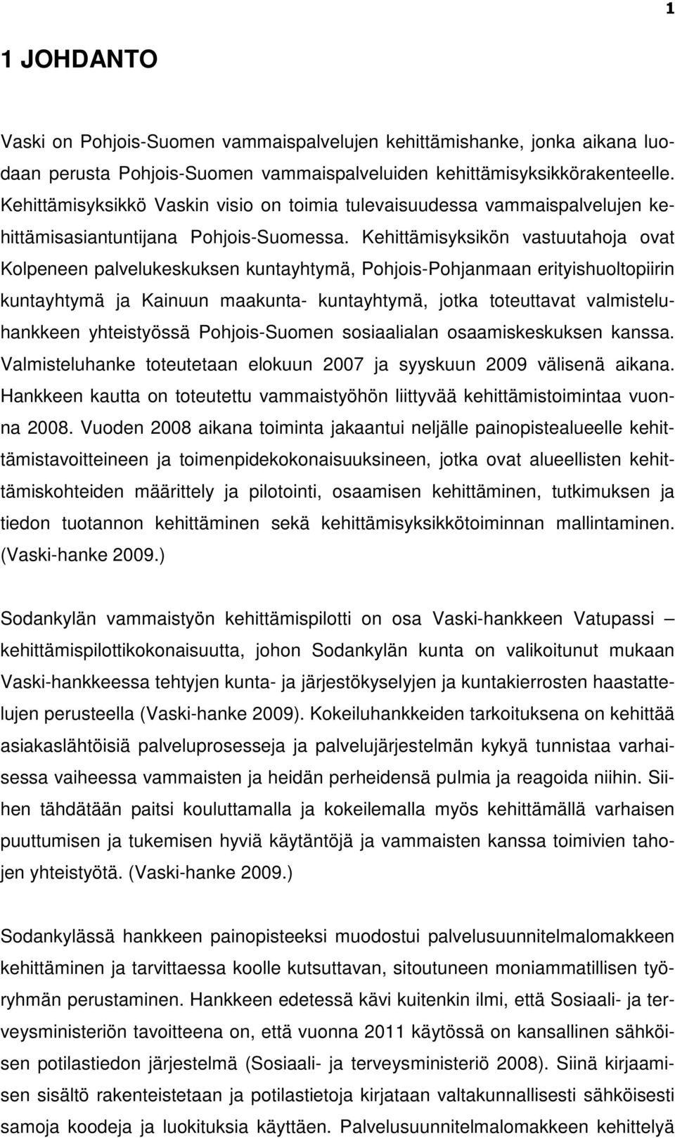 Kehittämisyksikön vastuutahoja ovat Kolpeneen palvelukeskuksen kuntayhtymä, Pohjois-Pohjanmaan erityishuoltopiirin kuntayhtymä ja Kainuun maakunta- kuntayhtymä, jotka toteuttavat valmisteluhankkeen