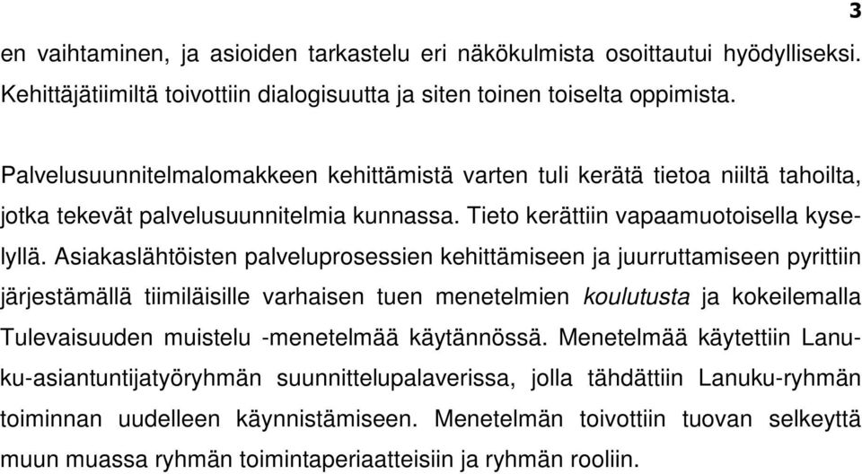 Asiakaslähtöisten palveluprosessien kehittämiseen ja juurruttamiseen pyrittiin järjestämällä tiimiläisille varhaisen tuen menetelmien koulutusta ja kokeilemalla Tulevaisuuden muistelu -menetelmää