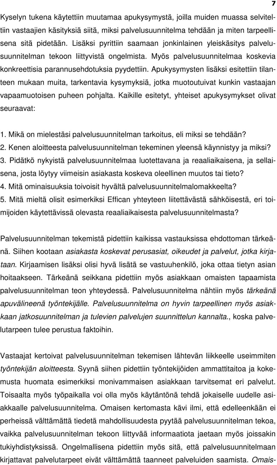 Apukysymysten lisäksi esitettiin tilanteen mukaan muita, tarkentavia kysymyksiä, jotka muotoutuivat kunkin vastaajan vapaamuotoisen puheen pohjalta.