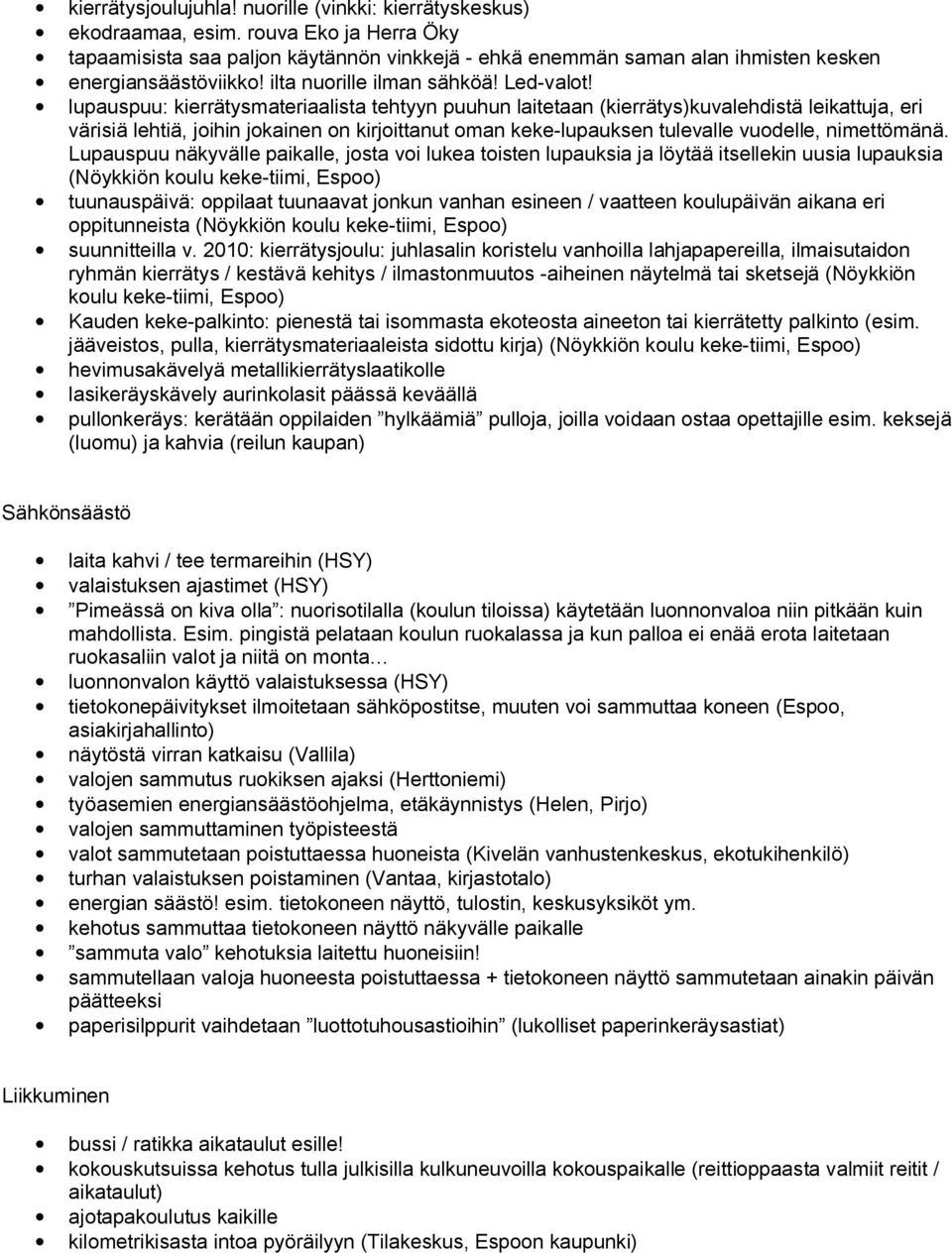 lupauspuu: kierrätysmateriaalista tehtyyn puuhun laitetaan (kierrätys)kuvalehdistä leikattuja, eri värisiä lehtiä, joihin jokainen on kirjoittanut oman keke-lupauksen tulevalle vuodelle, nimettömänä.