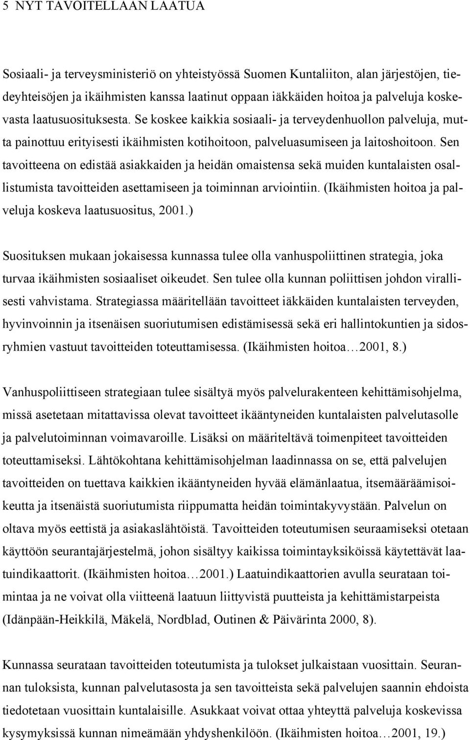 Sen tavoitteena on edistää asiakkaiden ja heidän omaistensa sekä muiden kuntalaisten osallistumista tavoitteiden asettamiseen ja toiminnan arviointiin.