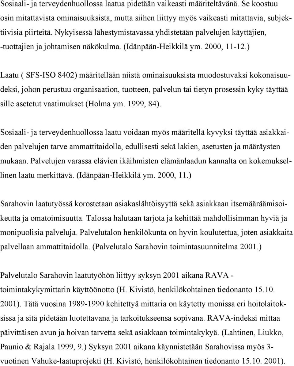 ) Laatu ( SFS-ISO 8402) määritellään niistä ominaisuuksista muodostuvaksi kokonaisuudeksi, johon perustuu organisaation, tuotteen, palvelun tai tietyn prosessin kyky täyttää sille asetetut