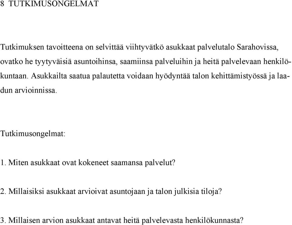 Asukkailta saatua palautetta voidaan hyödyntää talon kehittämistyössä ja laadun arvioinnissa. Tutkimusongelmat: 1.