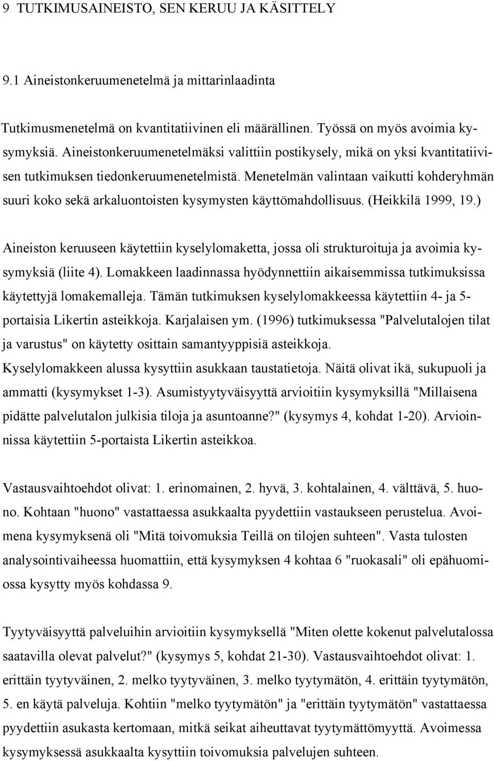 Menetelmän valintaan vaikutti kohderyhmän suuri koko sekä arkaluontoisten kysymysten käyttömahdollisuus. (Heikkilä 1999, 19.