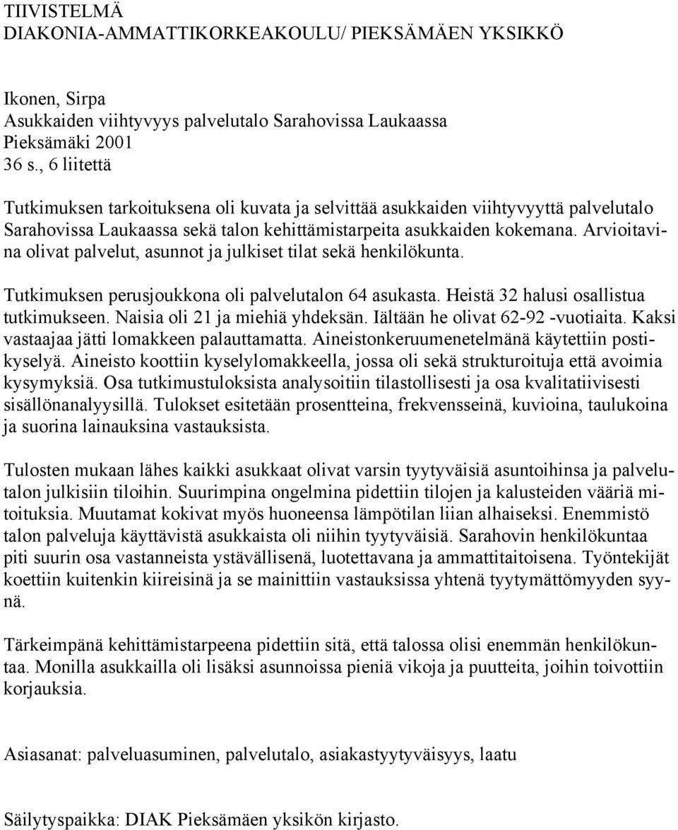 Arvioitavina olivat palvelut, asunnot ja julkiset tilat sekä henkilökunta. Tutkimuksen perusjoukkona oli palvelutalon 64 asukasta. Heistä 32 halusi osallistua tutkimukseen.