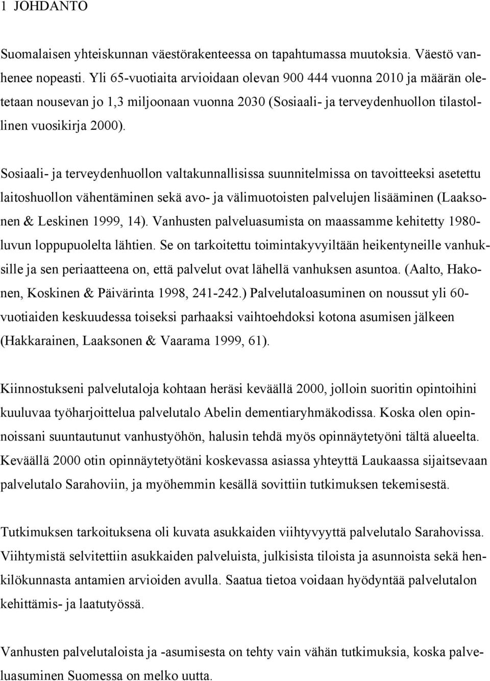 Sosiaali- ja terveydenhuollon valtakunnallisissa suunnitelmissa on tavoitteeksi asetettu laitoshuollon vähentäminen sekä avo- ja välimuotoisten palvelujen lisääminen (Laaksonen & Leskinen 1999, 14).