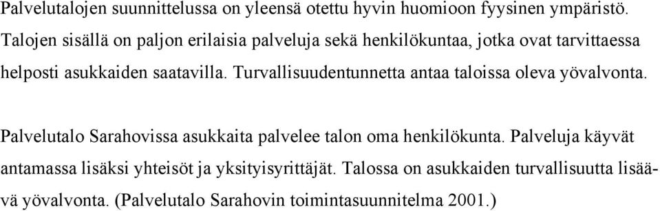 Turvallisuudentunnetta antaa taloissa oleva yövalvonta. Palvelutalo Sarahovissa asukkaita palvelee talon oma henkilökunta.