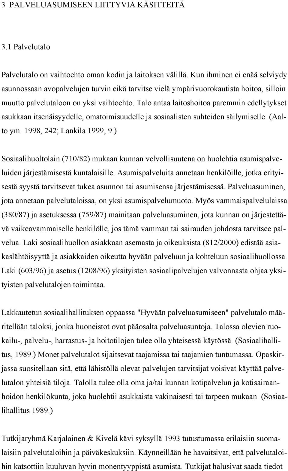 Talo antaa laitoshoitoa paremmin edellytykset asukkaan itsenäisyydelle, omatoimisuudelle ja sosiaalisten suhteiden säilymiselle. (Aalto ym. 1998, 242; Lankila 1999, 9.