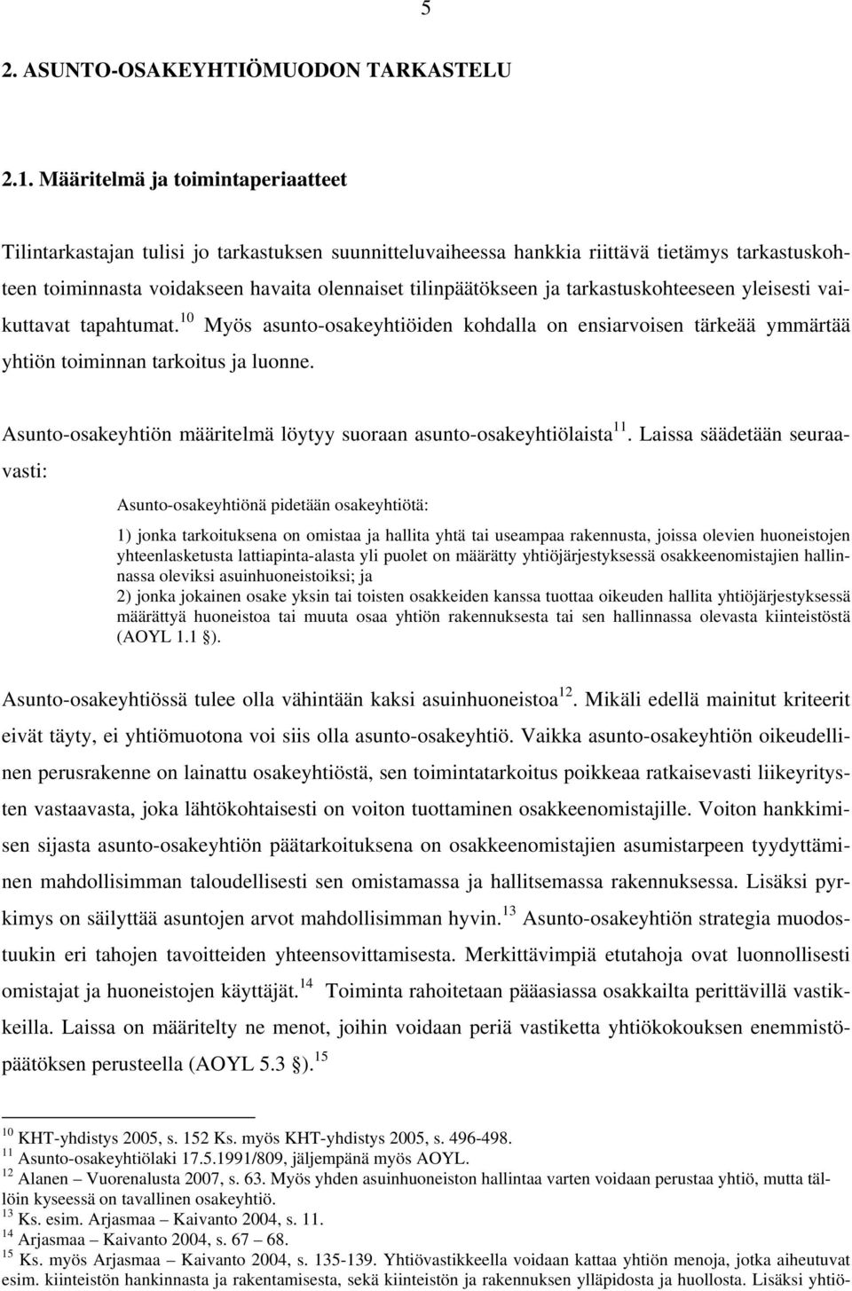 tarkastuskohteeseen yleisesti vaikuttavat tapahtumat. 10 Myös asunto-osakeyhtiöiden kohdalla on ensiarvoisen tärkeää ymmärtää yhtiön toiminnan tarkoitus ja luonne.