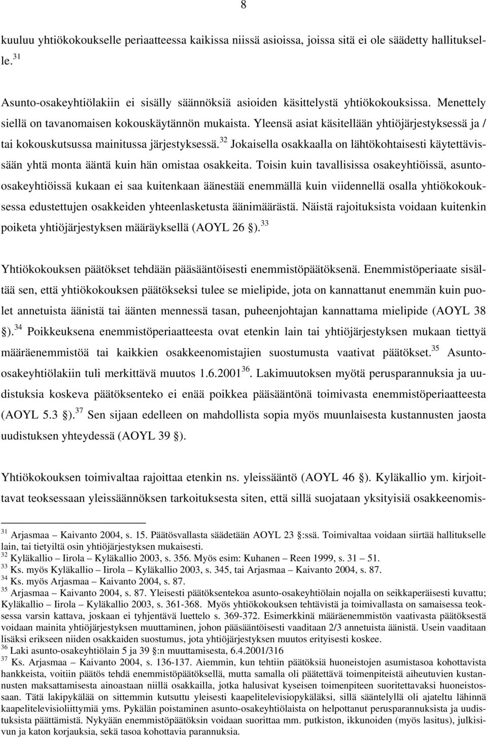 32 Jokaisella osakkaalla on lähtökohtaisesti käytettävissään yhtä monta ääntä kuin hän omistaa osakkeita.