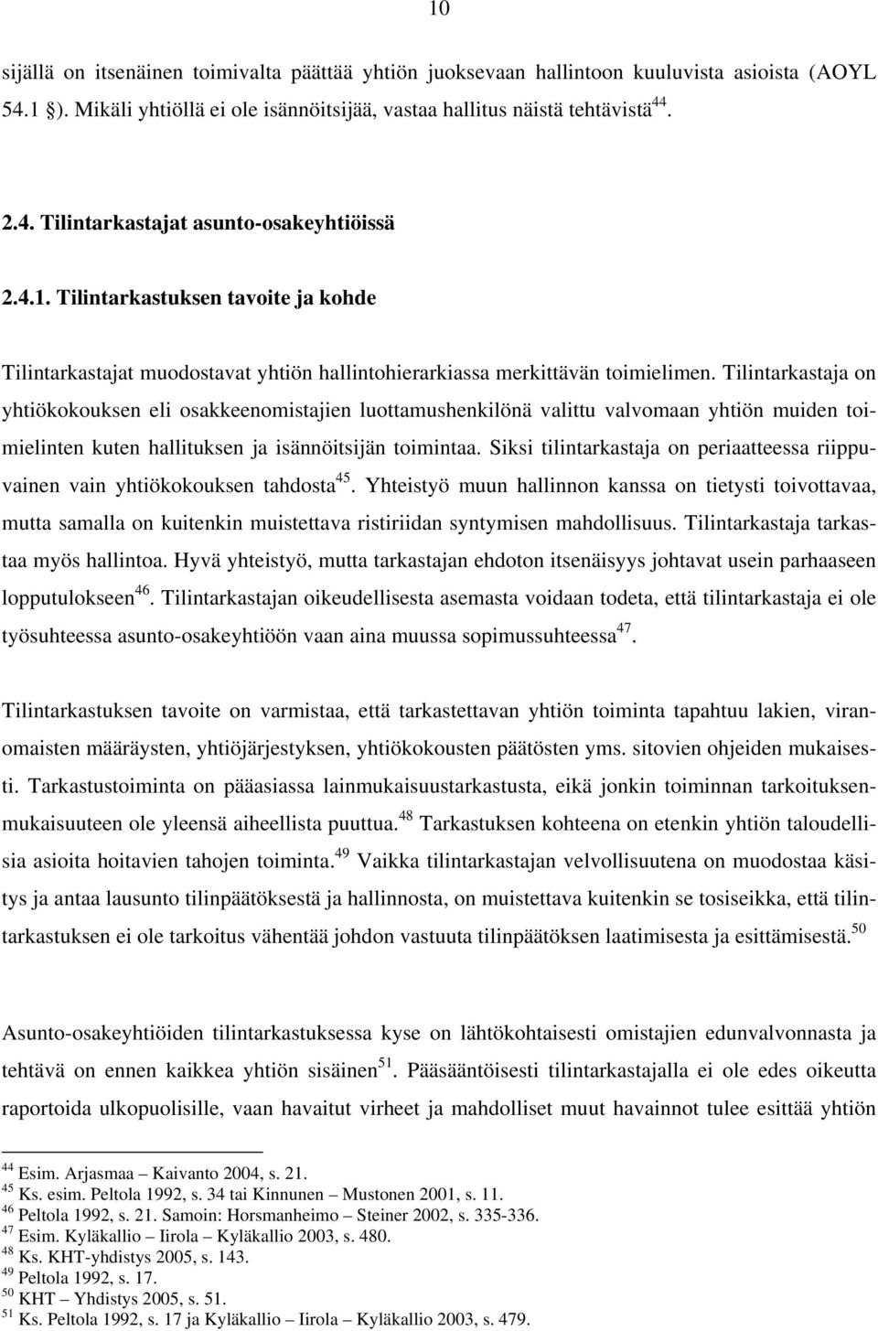 Tilintarkastaja on yhtiökokouksen eli osakkeenomistajien luottamushenkilönä valittu valvomaan yhtiön muiden toimielinten kuten hallituksen ja isännöitsijän toimintaa.