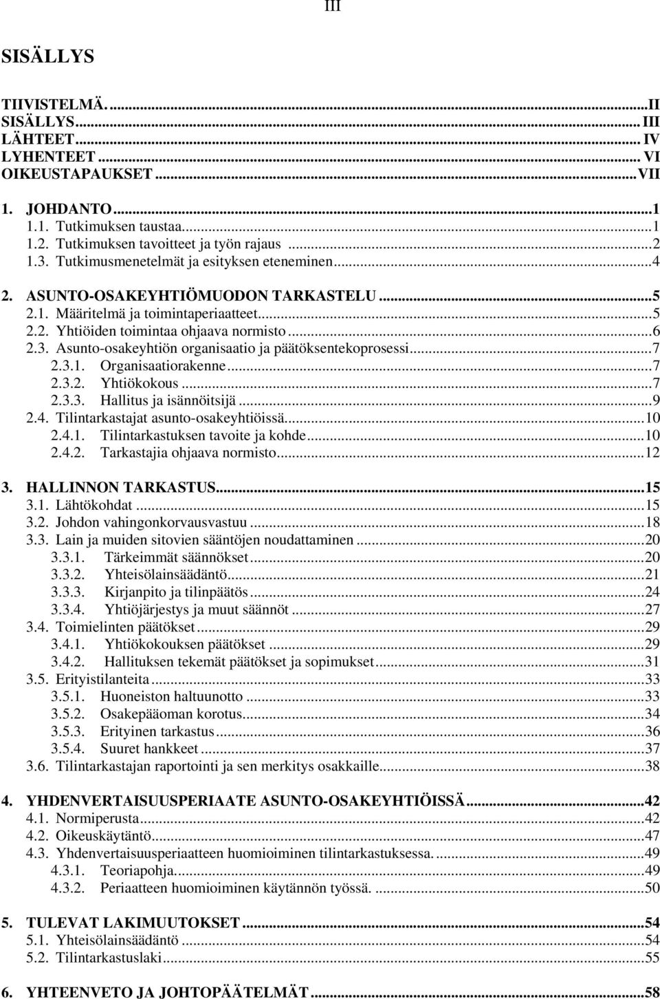 Asunto-osakeyhtiön organisaatio ja päätöksentekoprosessi...7 2.3.1. Organisaatiorakenne...7 2.3.2. Yhtiökokous...7 2.3.3. Hallitus ja isännöitsijä...9 2.4. Tilintarkastajat asunto-osakeyhtiöissä...10 2.