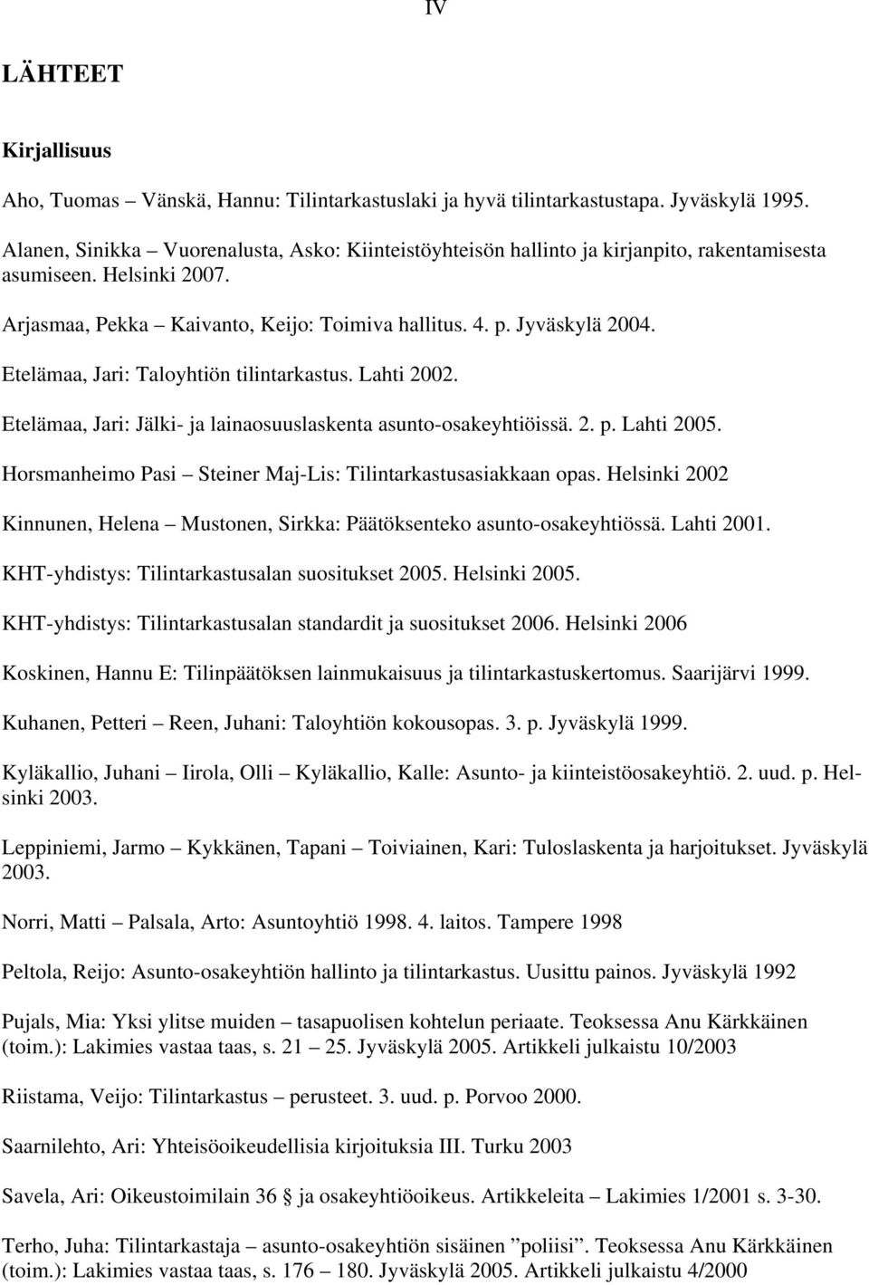 Etelämaa, Jari: Taloyhtiön tilintarkastus. Lahti 2002. Etelämaa, Jari: Jälki- ja lainaosuuslaskenta asunto-osakeyhtiöissä. 2. p. Lahti 2005.