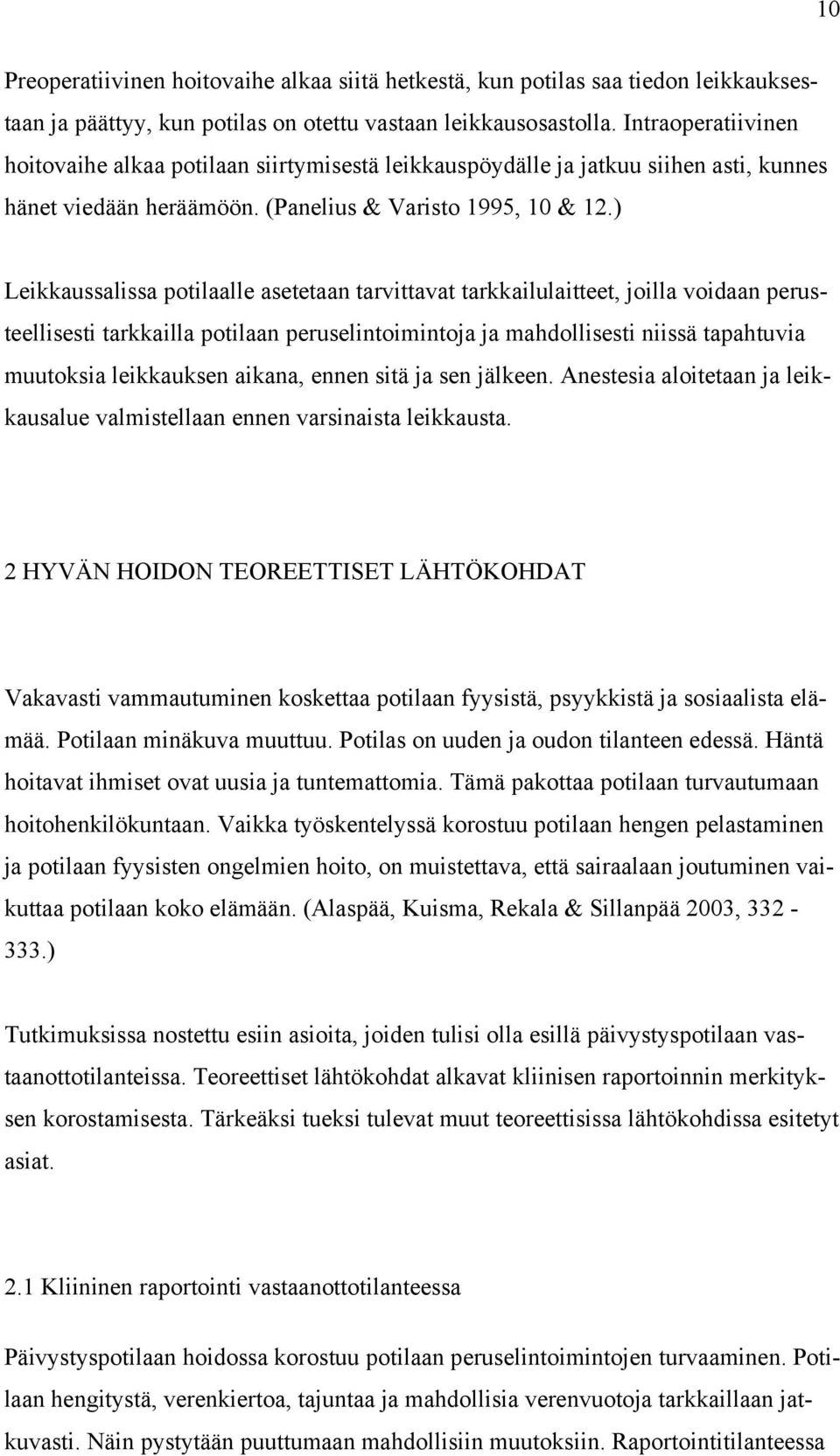 ) Leikkaussalissa potilaalle asetetaan tarvittavat tarkkailulaitteet, joilla voidaan perusteellisesti tarkkailla potilaan peruselintoimintoja ja mahdollisesti niissä tapahtuvia muutoksia leikkauksen