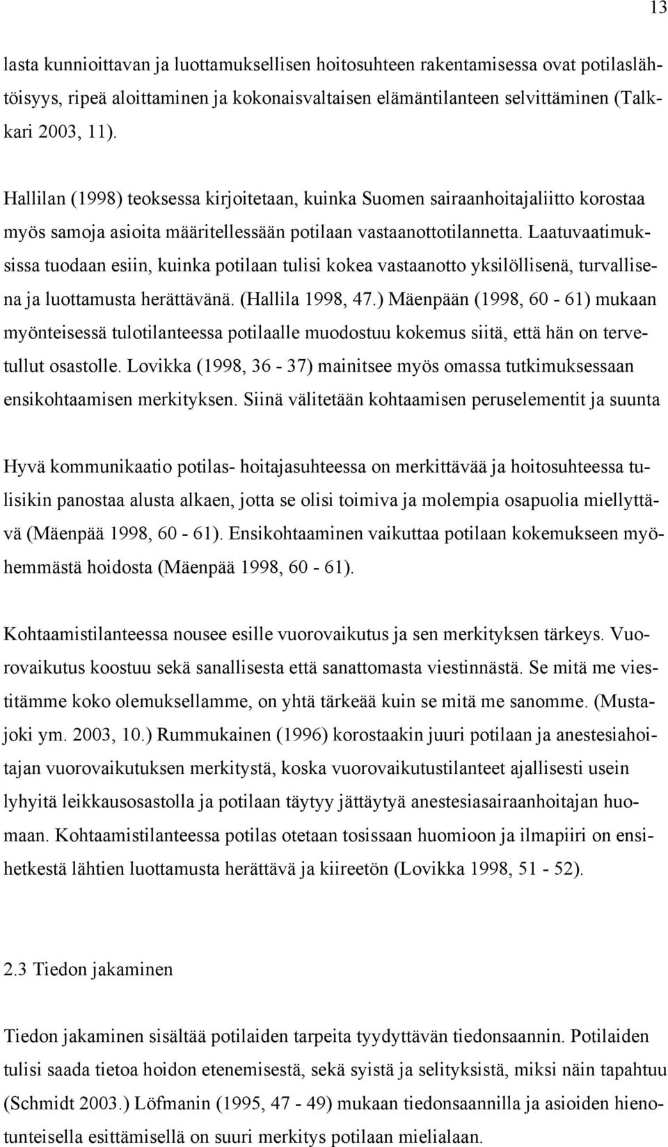 Laatuvaatimuksissa tuodaan esiin, kuinka potilaan tulisi kokea vastaanotto yksilöllisenä, turvallisena ja luottamusta herättävänä. (Hallila 1998, 47.